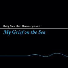 V/A - Bring Your Own Hammer Presents My Grief On the Sea