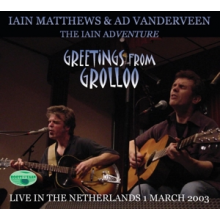 Matthews, Iain & Ad Vanderveen - Greetings From Grolloo: Live In the Netherlands 1 March 2003