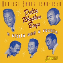 Delta Rhythm Boys - A Sittin and a Rockin Hottest Shots 1940-1950