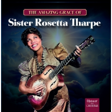 Tharpe, Sister Rosetta - The Amazing Grace of Sister Rosetta Tharpe