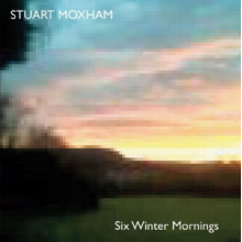 Moxham, Stuart - Six Winter Mornings