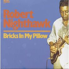 Nighthawk, Robert - Bricks In My Pillow
