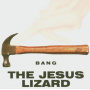 Jesus Lizard - Bang