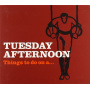 Tuesday Afternoon - Things To Do On A...