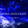 Sills, Paul - While Angels Sleep