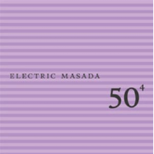 Electric Masada - 50th Birthday Celebtration Vol.4