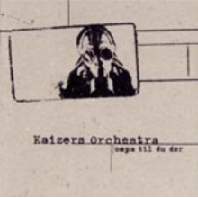 Kaizers Orchestra - Ompa Til Du Dor