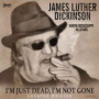 Dickinson, James Luther - I'm Just Dead I'm Not Gone
