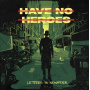 Have No Heroes - Letters To Nowhere