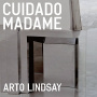 Lindsay, Arto - Cuidado Madame