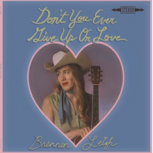 Leigh, Brennen - Don't You Ever Give Up On Love