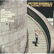Ehwald, Peter & Double Trouble - Up, Down, Charm and Bottom