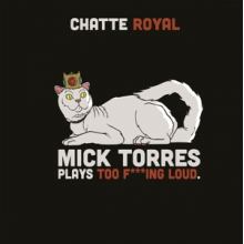 Chatte Royal - Mick Torres Plays Too F***Ing Loud