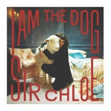 Sir Chloe - I Am the Dog