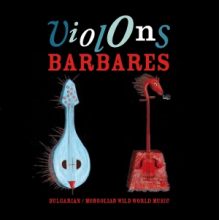 Violons Barbares - Violons Barbares - Bulgarian/Mongolian Wild World Music