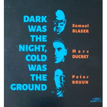Blaser, Samuel & Marc Ducret & Peter Bruun - Dark Was the Night, Cold Was the Ground