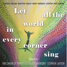 Choir of Trinity College Cambridge & Stephen La - Let All the World In Every Corner Sing