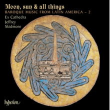 Ex Cathedra & Jeffrey Skidmore - Moon, Sun & All Things: Baroque Music From Latin A