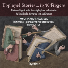 Multipiano Ensemble & Rundfunk-Sinfonieorchester Berlin & Ivor Bolton - Unplayed Stories ... In 40 Fingers