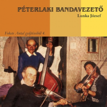 Jozsef, Lunka - Peterlaki Bandavezeto: Antal Fekete's Field Recordings, Vol. 4