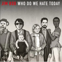 Bob, Jim - Who Do We Hate Today