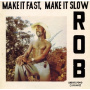 Rob - Make It Fast, Make It Slow