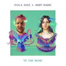 Pola Rise & Andy Ward - To The Bone