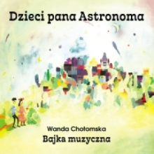 Rozni Wykonawcy - Dzieci Pana Astronoma - Bajka Muzyczna