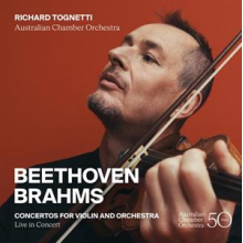 Australian Chamber Orchestra & Richard Tognetti - Beethoven & Brahms Concertos For Violin and Orchestra