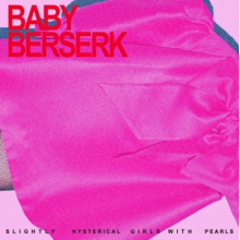 Baby Berserk - Slightly Hysterical Girls With Pearls