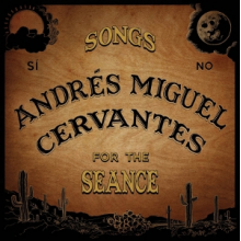 Cervantes, Andres Miguel - Songs For the Seance