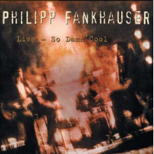Fankhauser, Philipp - Live - So Damn Cool