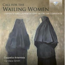 Cappella Artemisia & Candance Smith - Call For the Wailing Women - Laments and Lamentations In Italian Convents