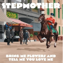 Stepmother - Bring Me Flowers and Tell Me You Love Me