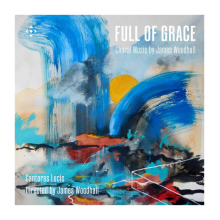 Lucis, Cantores - Full of Grace: Choral Music By James Woodhall