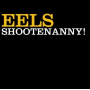 Eels - Shoo Ten Anny!