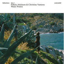 Atkinson, Felicia & Christina Vantzou - Reflections Vol.3: Water Poems