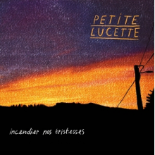 Petite Lucette - Incendier Nos Tristesses