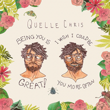 Chris, Quelle - Being You is Great, I Wish I Could Be You More Often