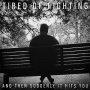 Tired of Fighting - And Then Suddenly It Hits You