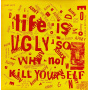 V/A - Life is Ugly So Why Not Kill Yourself