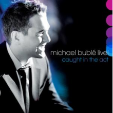 Buble, Michael - Live! Caught In the Act