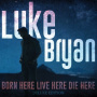 Bryan, Luke - Born Here Live Here Die Here