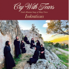 Isokratisses - Cry With Tears: Greek-Albanian Songs of Many Voices