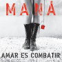 Mana - Amar Es Combatir