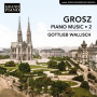 Wallisch, Gottlieb - Grosz: Piano Music, Vol. 2