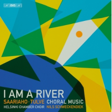 Helsinki Chamber Choir - Saariaho & Tulve: Am a River: Choral Music By Kaija Saariaho & Helena Tulve