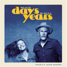 Pharis & Jason Romero - These Are the Days That Turn In To Years