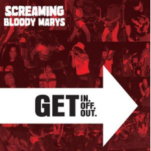 Screaming Bloody Marys - Get In, Get Off, Get Out