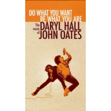 Daryl Hall & John Oates - Do What You Want, Be What You Are: the Music of Daryl Hall & John Oates